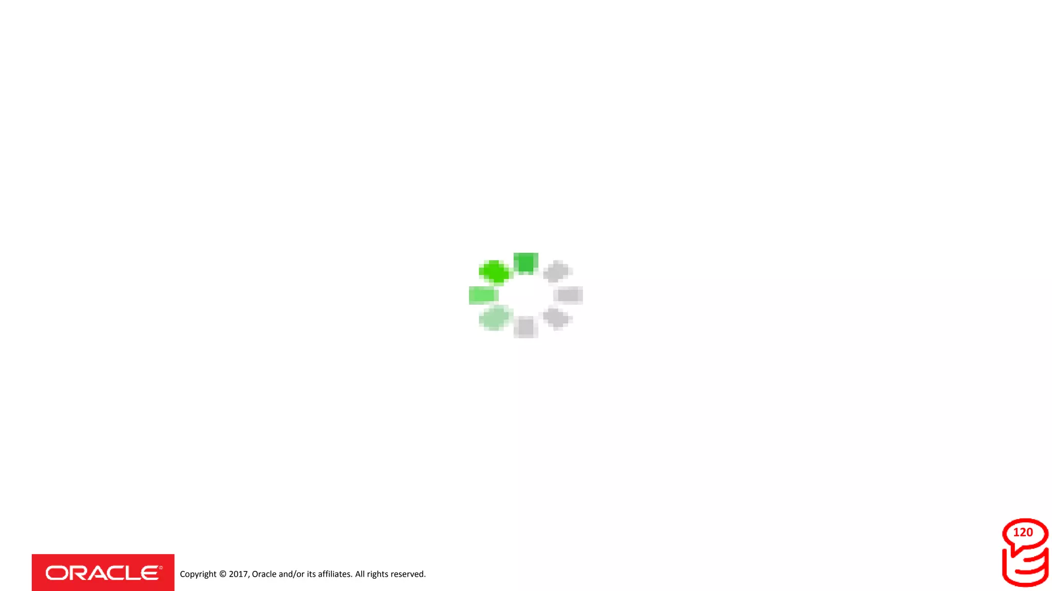 Copyright © 2017, Oracle and/or its affiliates. All rights reserved.
120
 