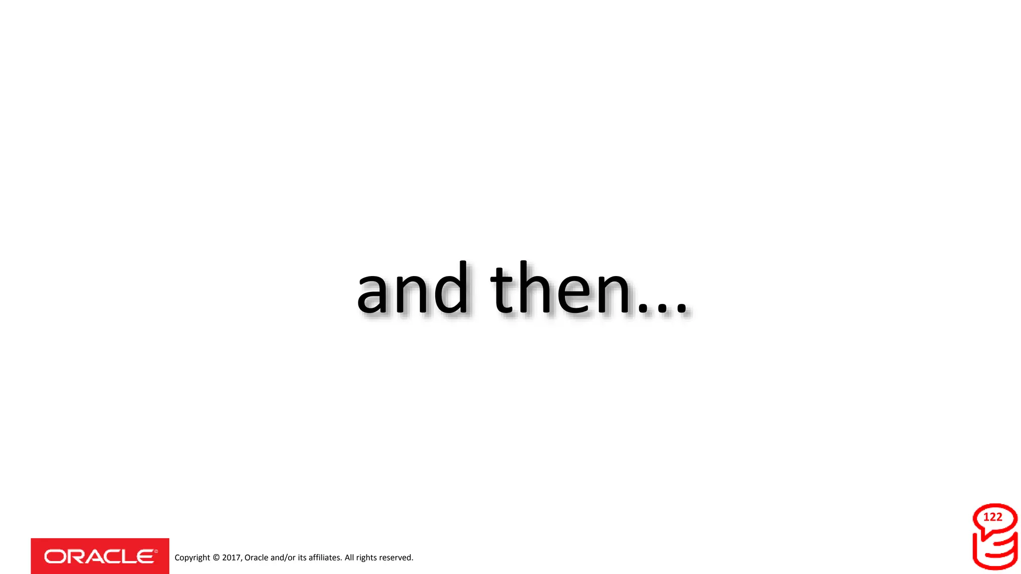 Copyright © 2017, Oracle and/or its affiliates. All rights reserved.
and then...
122
 