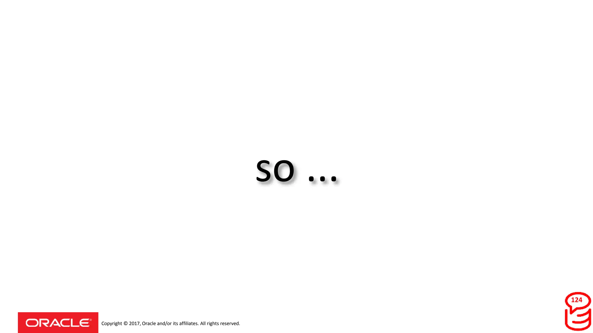 Copyright © 2017, Oracle and/or its affiliates. All rights reserved.
so ...
124
 