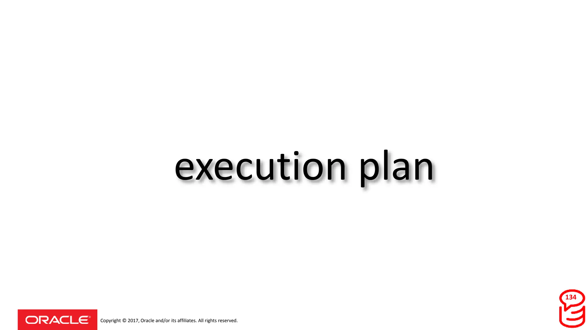Copyright © 2017, Oracle and/or its affiliates. All rights reserved.
execution plan
134
 