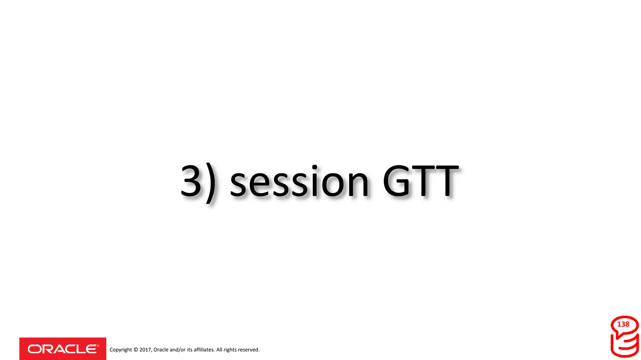 Copyright © 2017, Oracle and/or its affiliates. All rights reserved.
3) session GTT
138
 