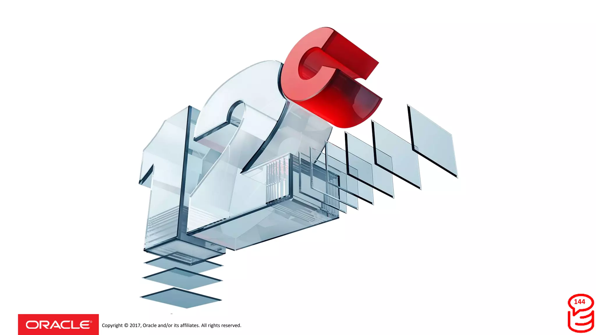 Copyright © 2017, Oracle and/or its affiliates. All rights reserved.
144
 