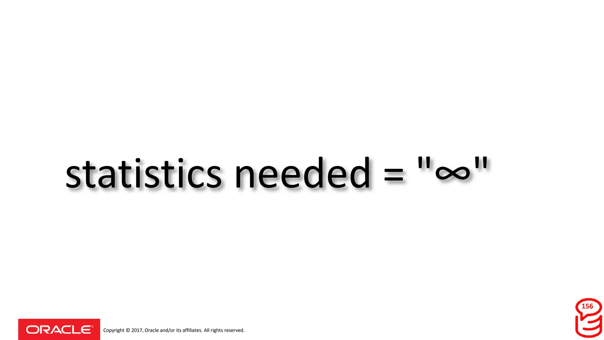 Copyright © 2017, Oracle and/or its affiliates. All rights reserved.
statistics needed = "∞"
156
 
