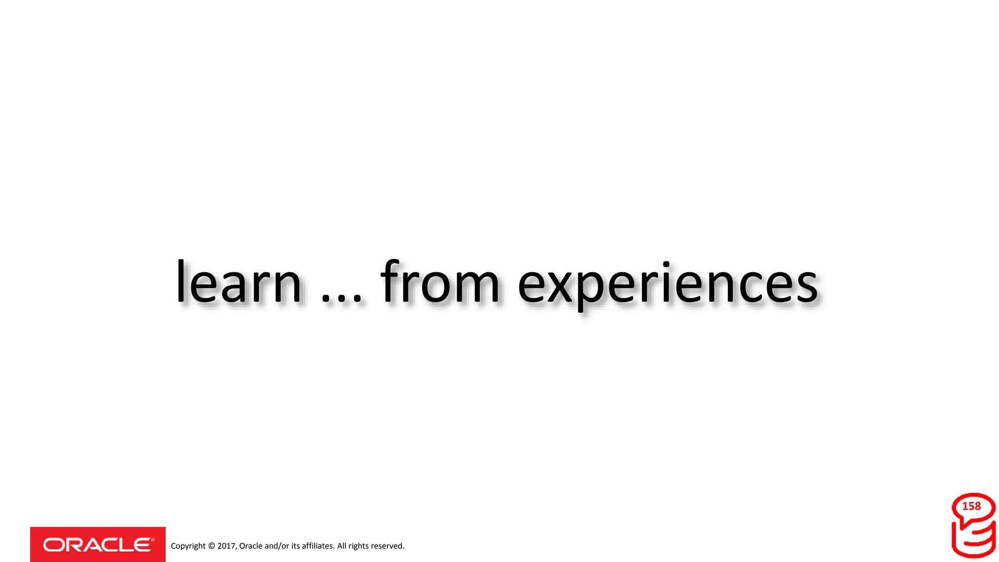 Copyright © 2017, Oracle and/or its affiliates. All rights reserved.
learn ... from experiences
158
 