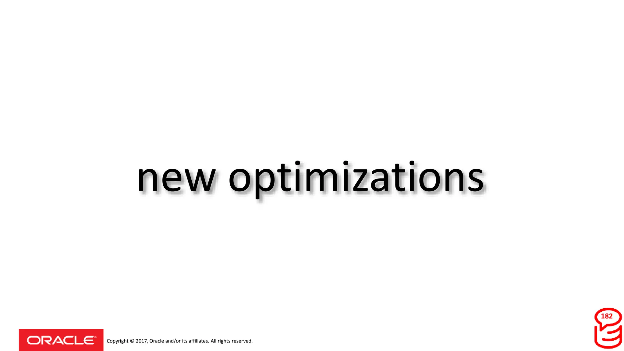 Copyright © 2017, Oracle and/or its affiliates. All rights reserved.
new optimizations
182
 