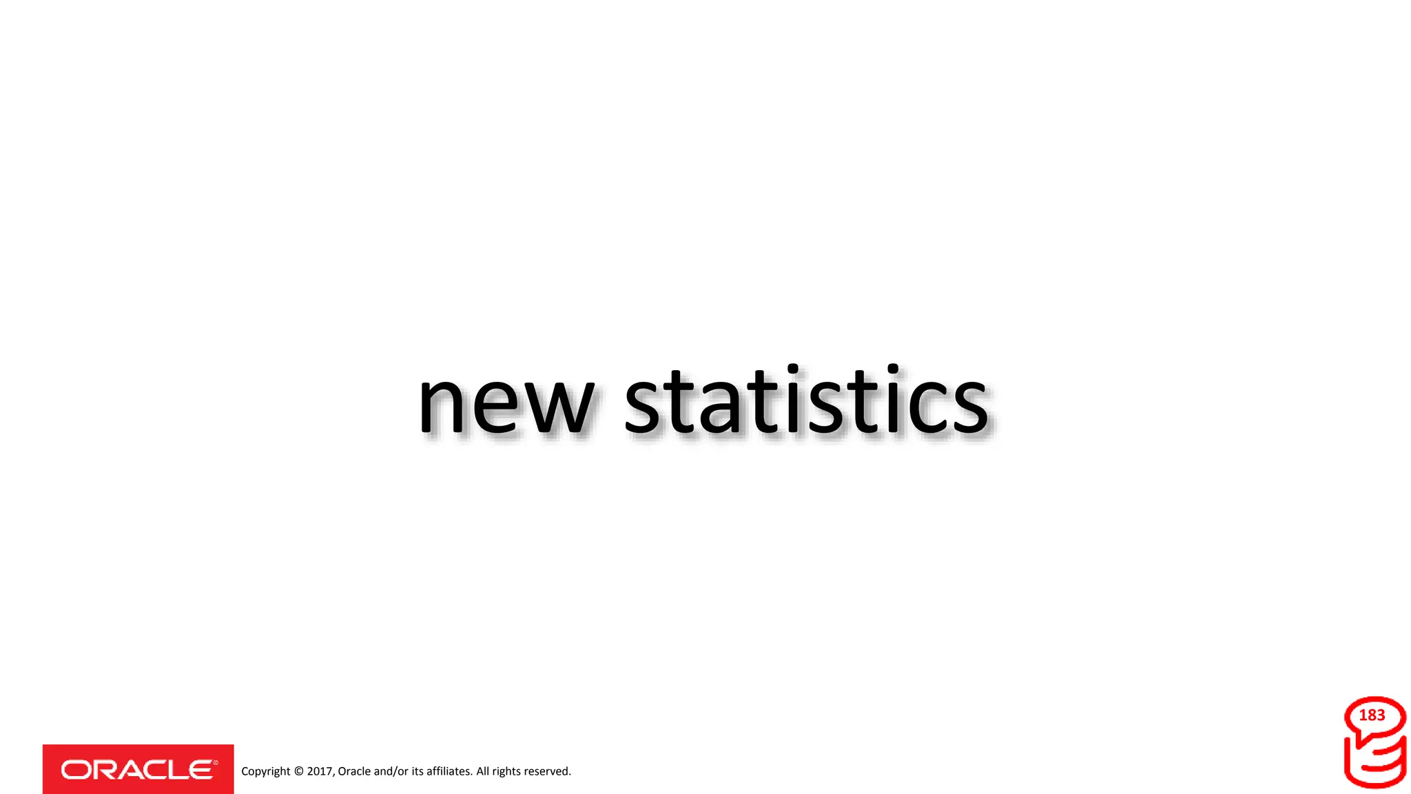 Copyright © 2017, Oracle and/or its affiliates. All rights reserved.
new statistics
183
 