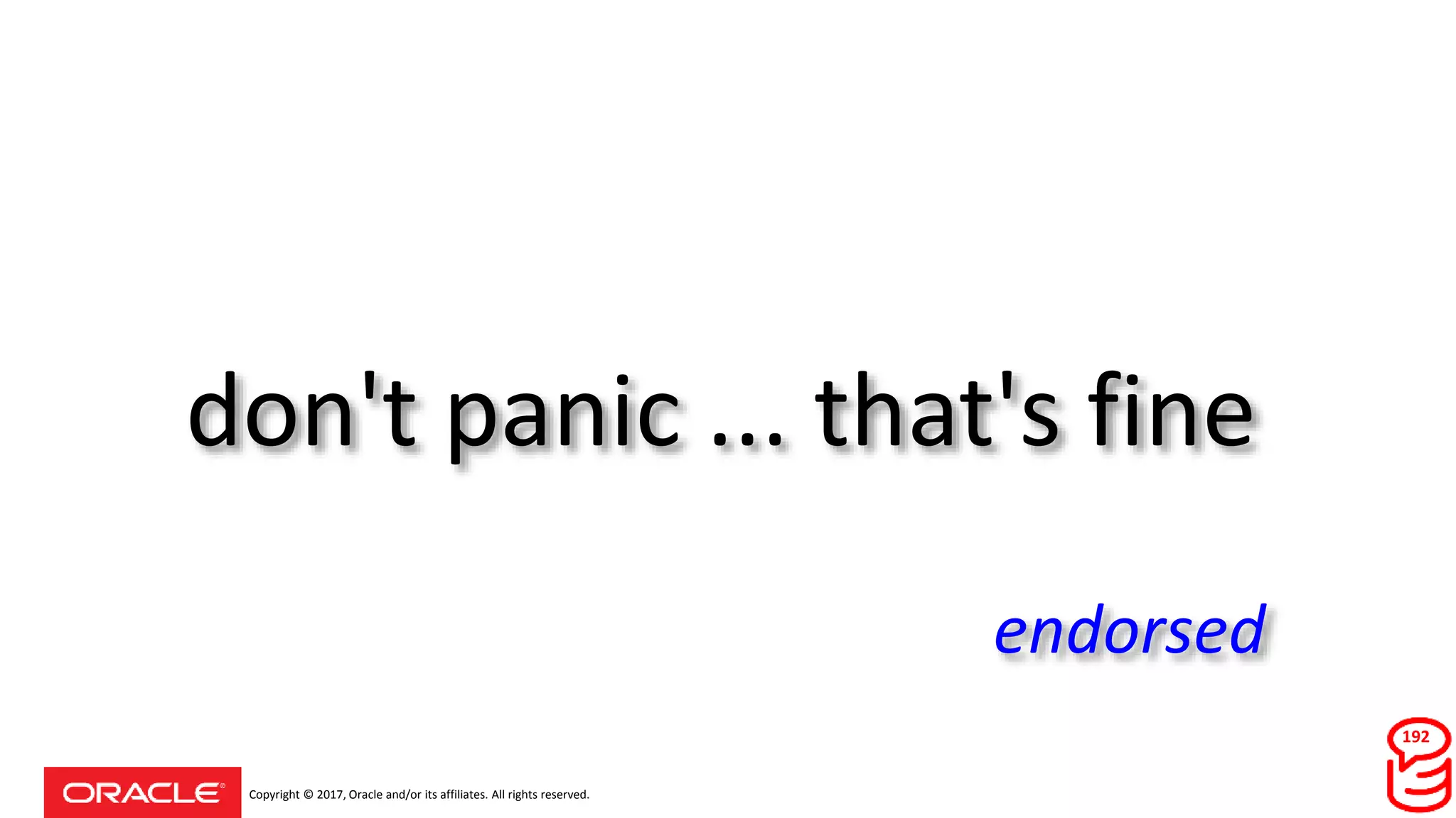 Copyright © 2017, Oracle and/or its affiliates. All rights reserved.
don't panic ... that's fine
endorsed
192
 