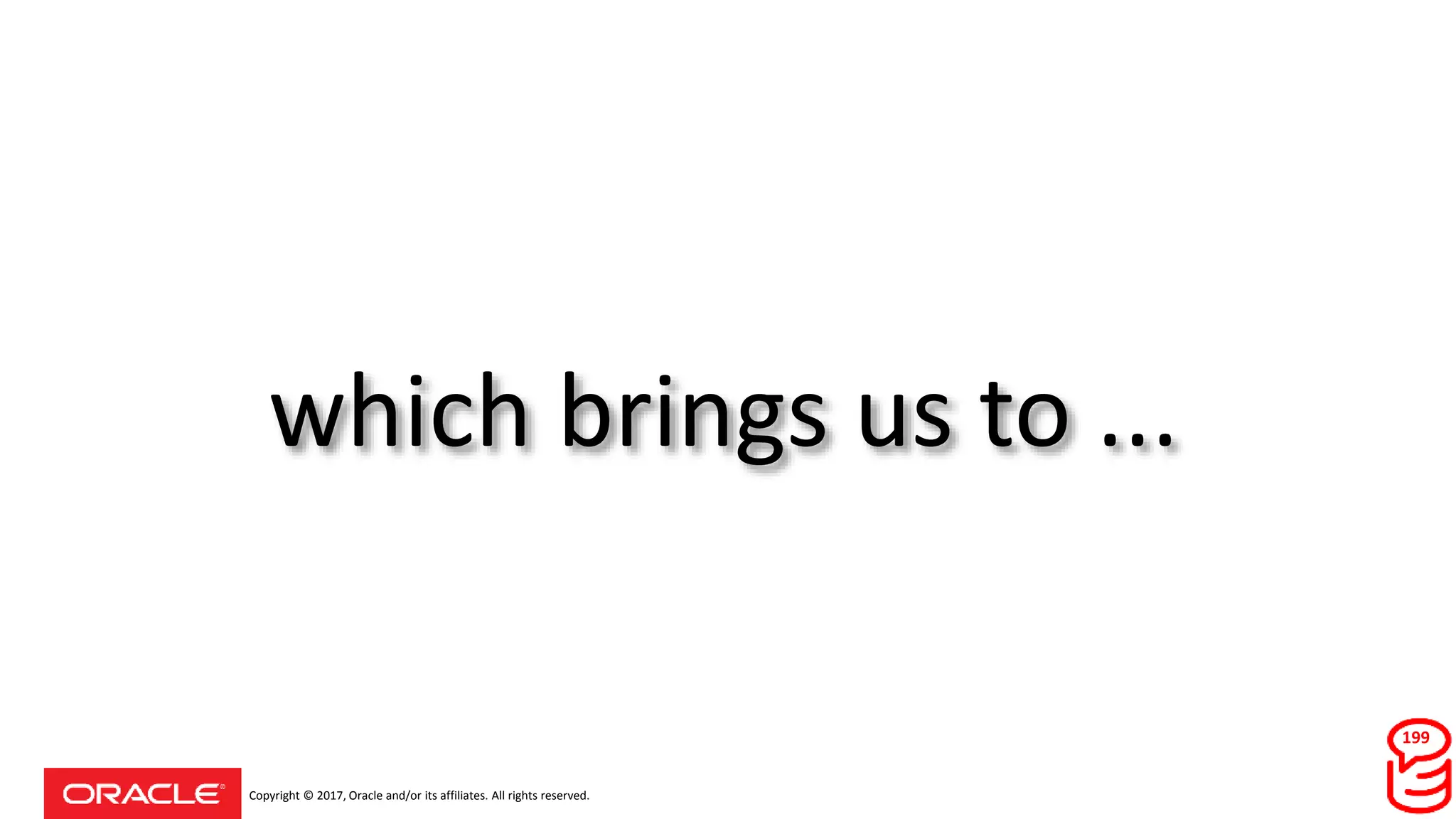 Copyright © 2017, Oracle and/or its affiliates. All rights reserved.
which brings us to ...
199
 