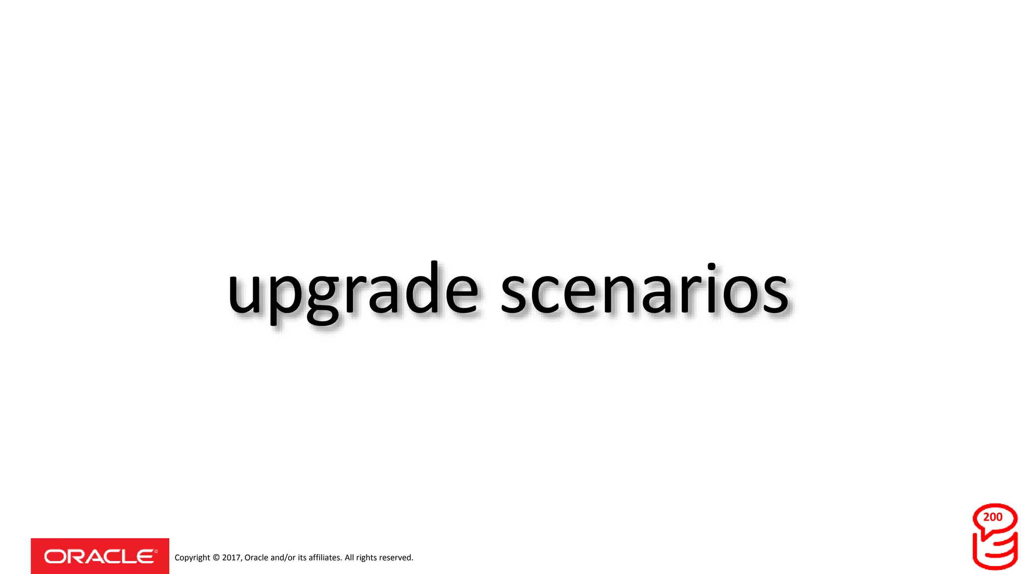 Copyright © 2017, Oracle and/or its affiliates. All rights reserved.
upgrade scenarios
200
 