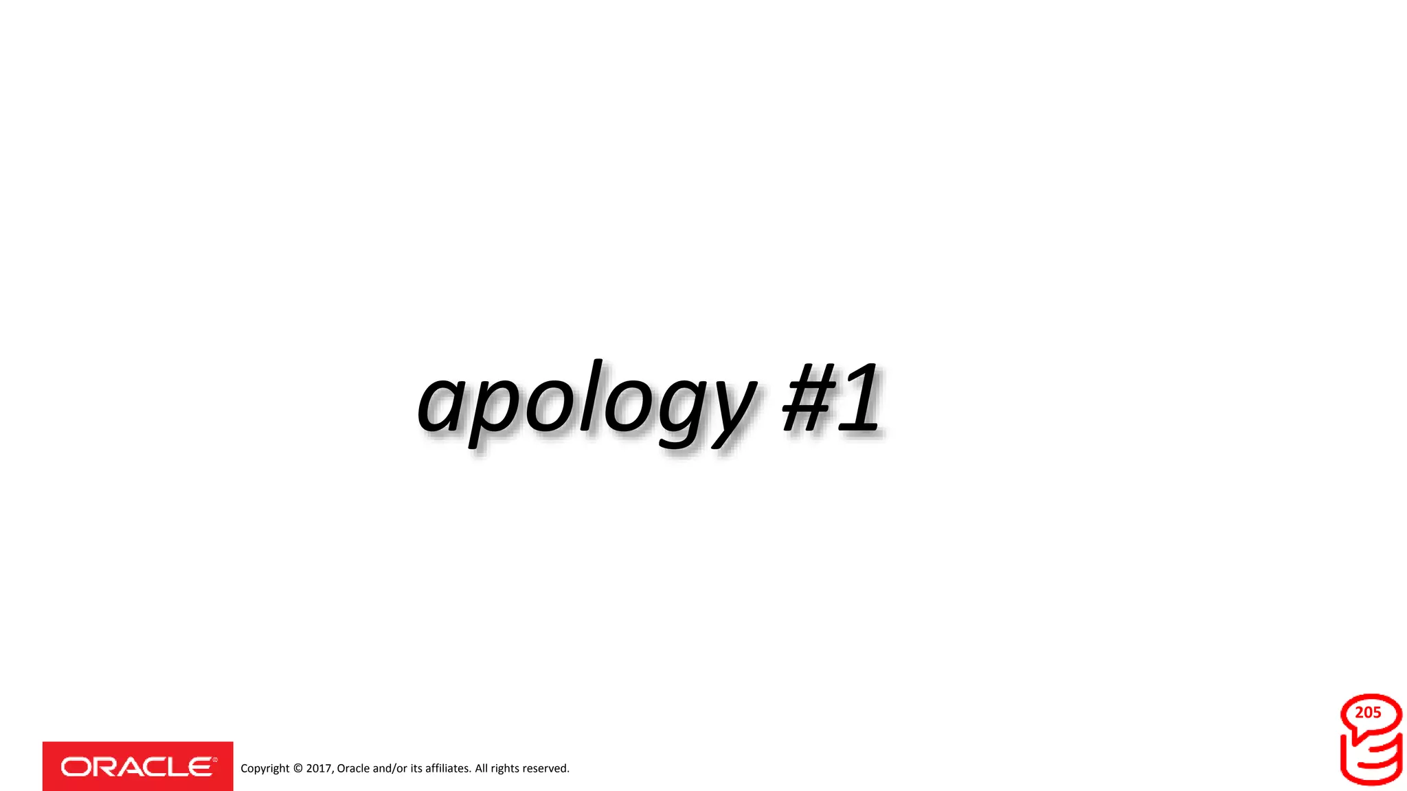 Copyright © 2017, Oracle and/or its affiliates. All rights reserved.
apology #1
205
 