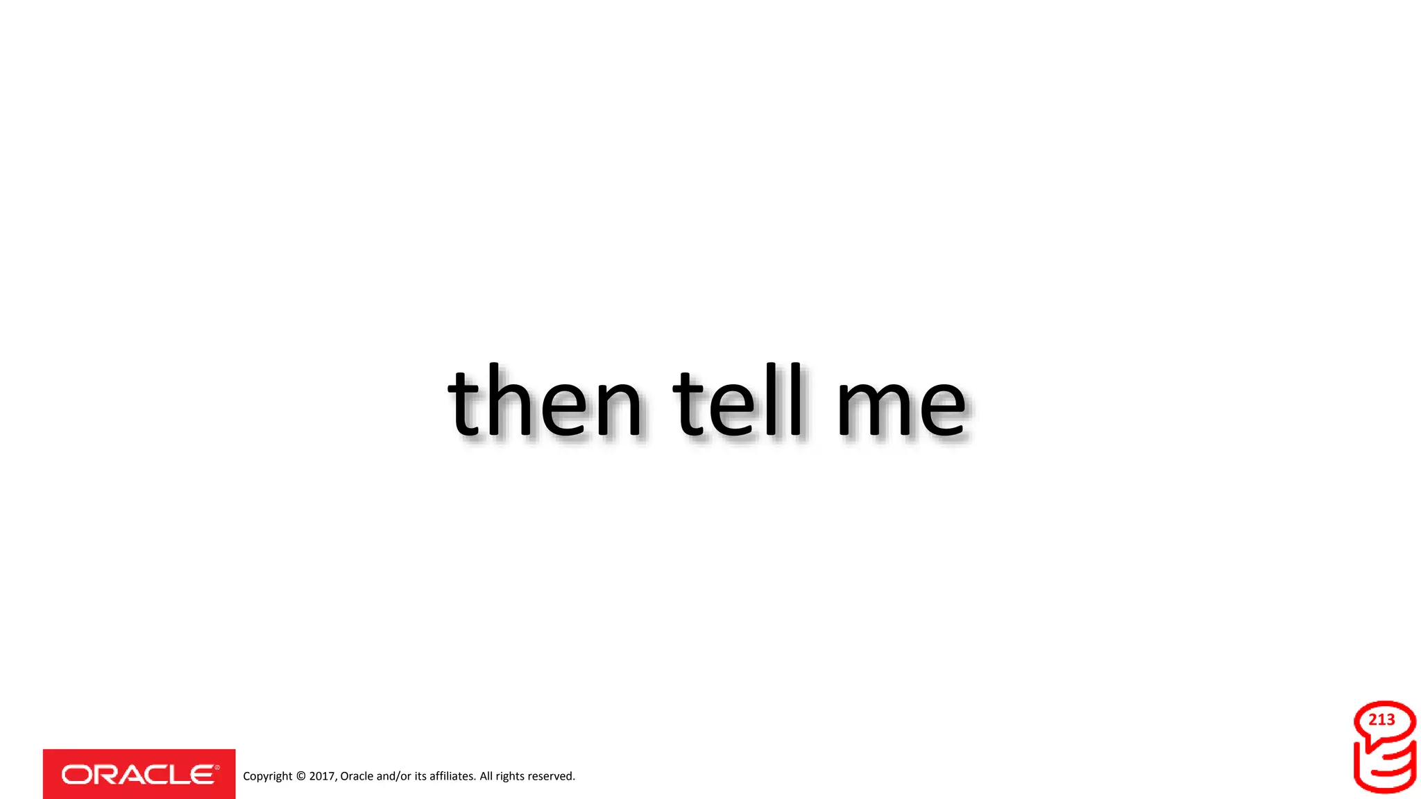Copyright © 2017, Oracle and/or its affiliates. All rights reserved.
then tell me
213
 