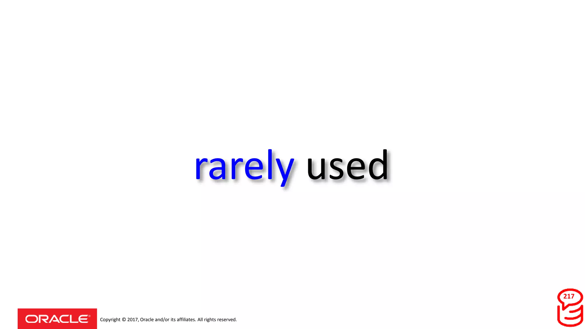 Copyright © 2017, Oracle and/or its affiliates. All rights reserved.
rarely used
217
 