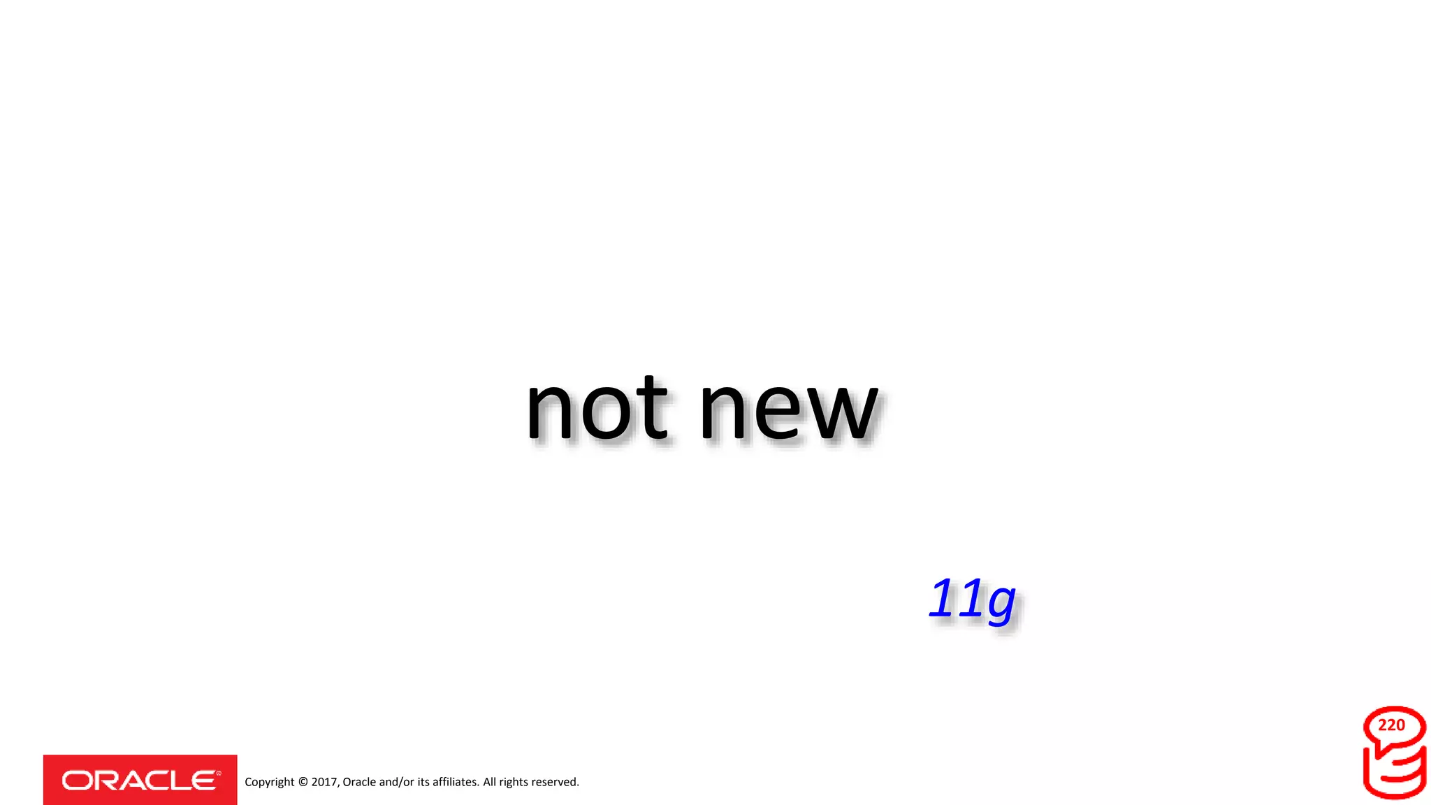 Copyright © 2017, Oracle and/or its affiliates. All rights reserved.
not new
220
11g
 