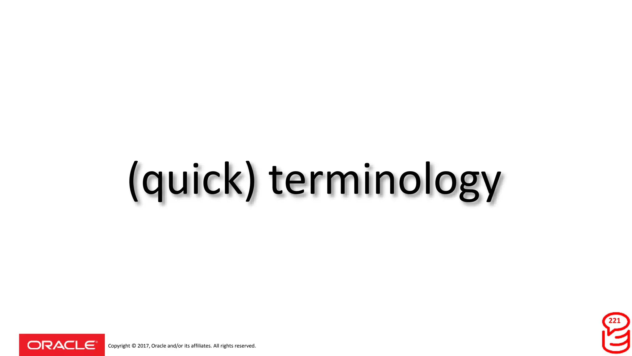 Copyright © 2017, Oracle and/or its affiliates. All rights reserved.
(quick) terminology
221
 