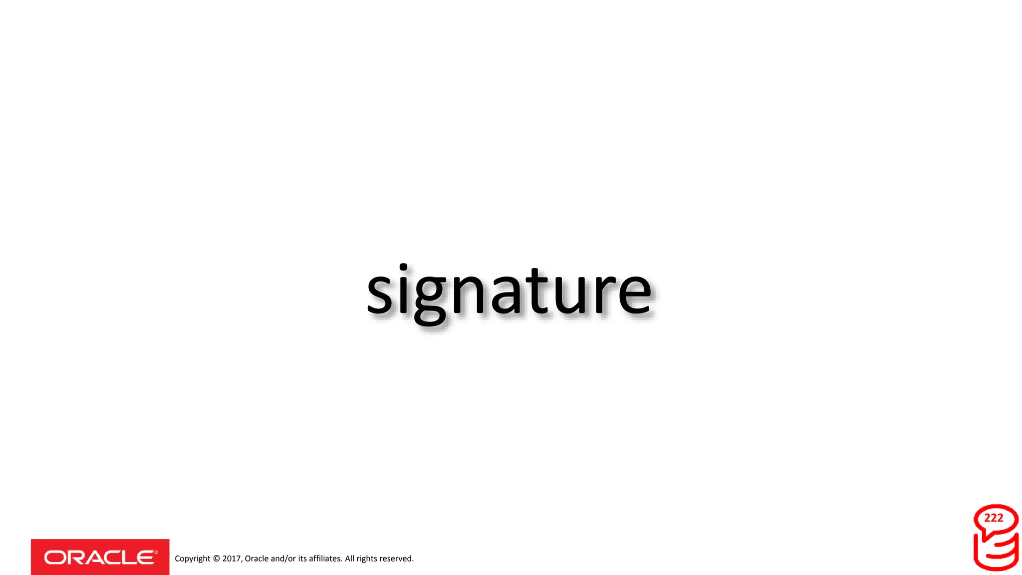 Copyright © 2017, Oracle and/or its affiliates. All rights reserved.
signature
222
 