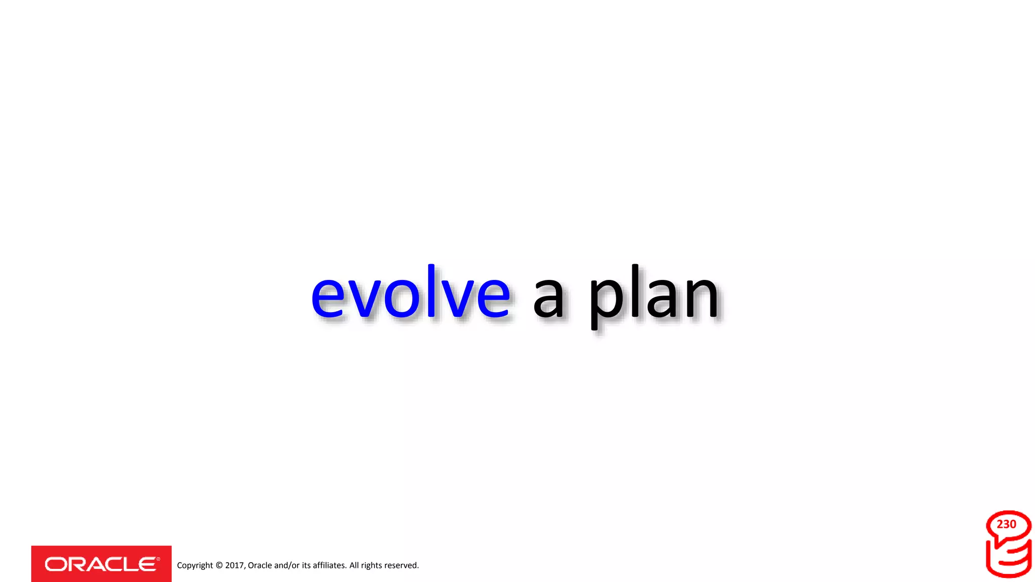 Copyright © 2017, Oracle and/or its affiliates. All rights reserved.
evolve a plan
230
 