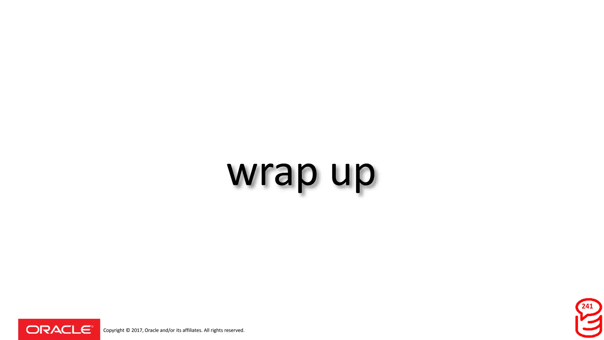 Copyright © 2017, Oracle and/or its affiliates. All rights reserved.
wrap up
241
 