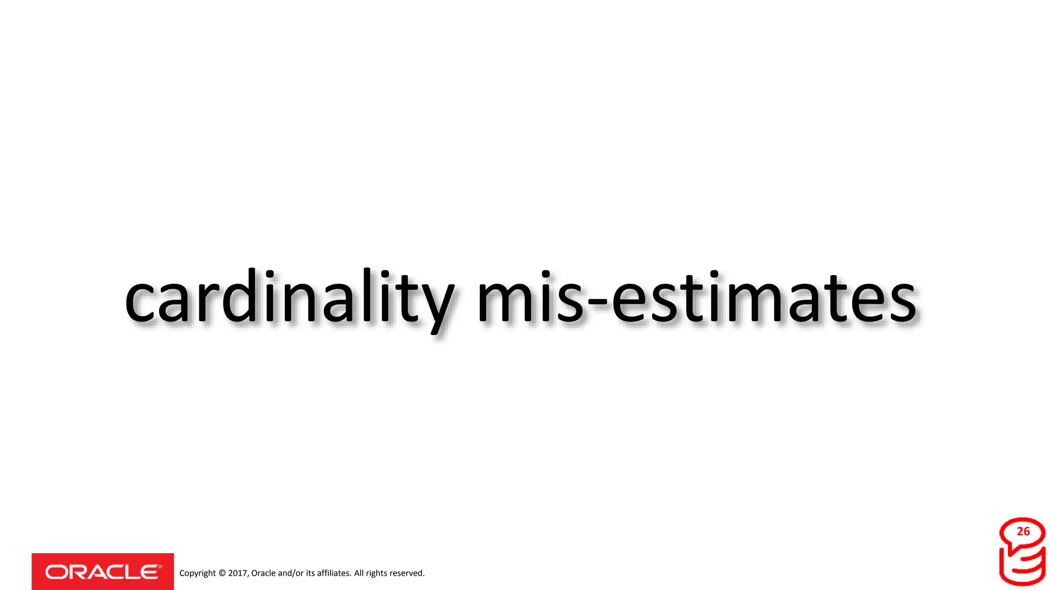 Copyright © 2017, Oracle and/or its affiliates. All rights reserved.
cardinality mis-estimates
26
 