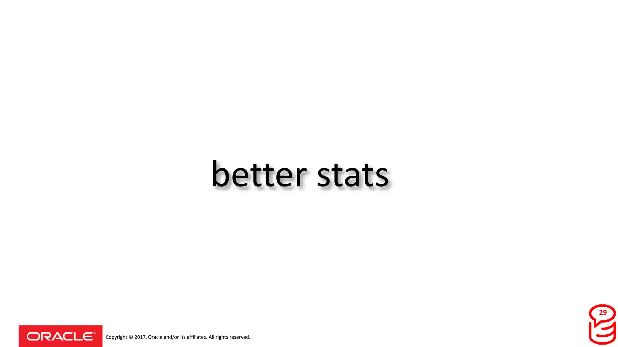 Copyright © 2017, Oracle and/or its affiliates. All rights reserved.
better stats
29
 