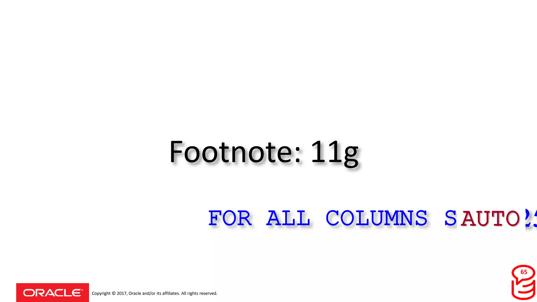 Copyright © 2017, Oracle and/or its affiliates. All rights reserved.
Footnote: 11g
FOR ALL COLUMNS SIZE 25AUTO
65
 
