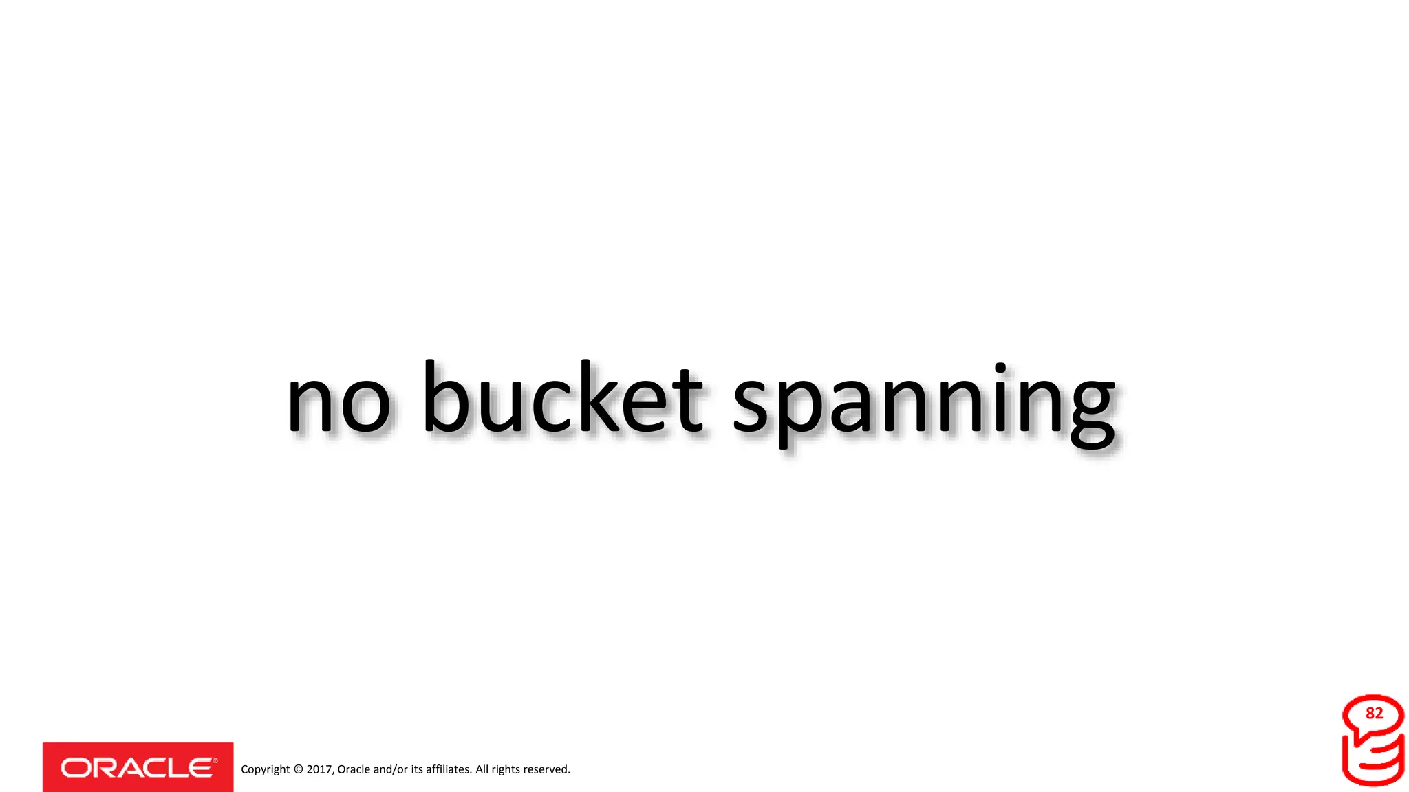 Copyright © 2017, Oracle and/or its affiliates. All rights reserved.
no bucket spanning
82
 