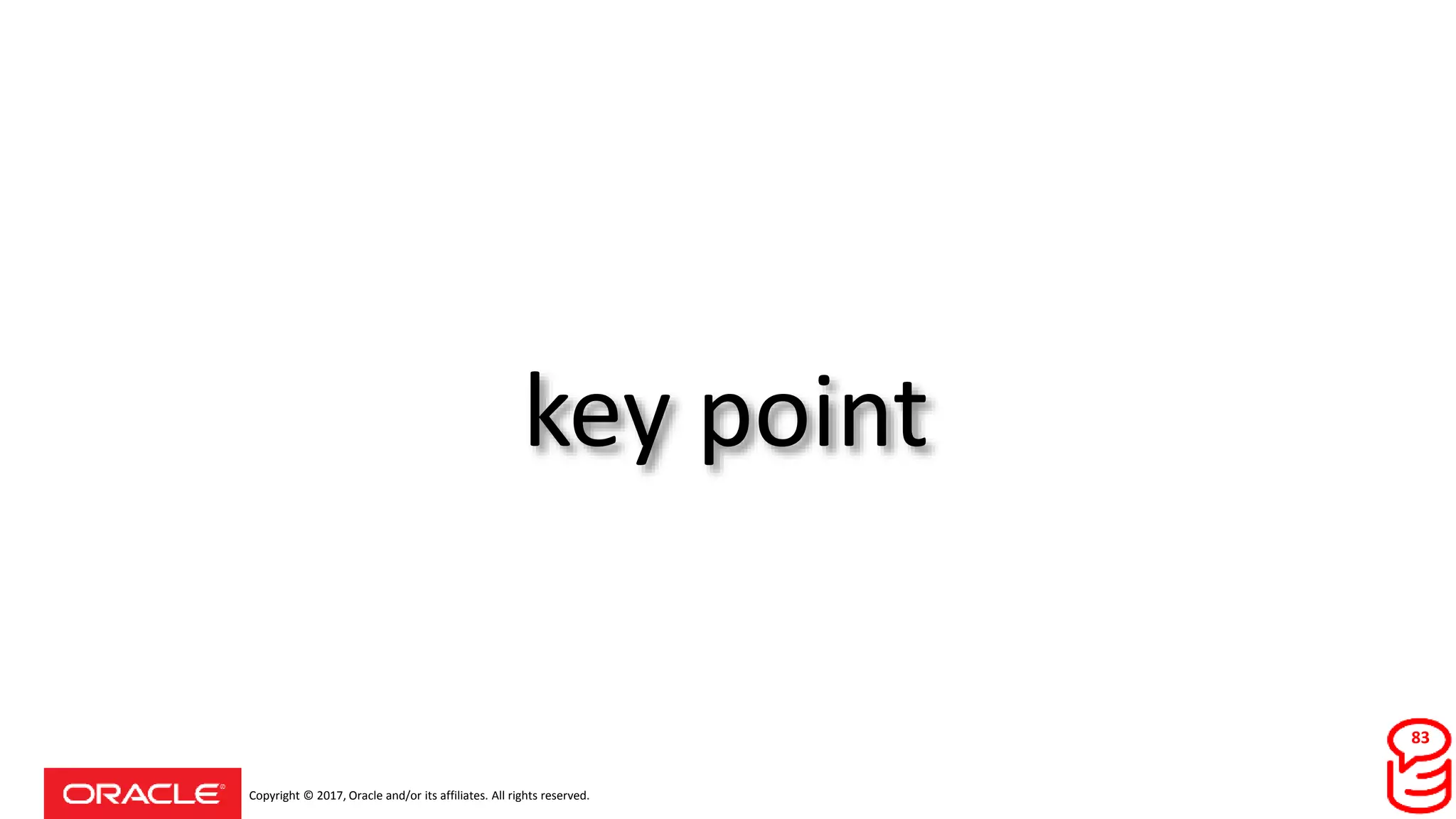 Copyright © 2017, Oracle and/or its affiliates. All rights reserved.
key point
83
 