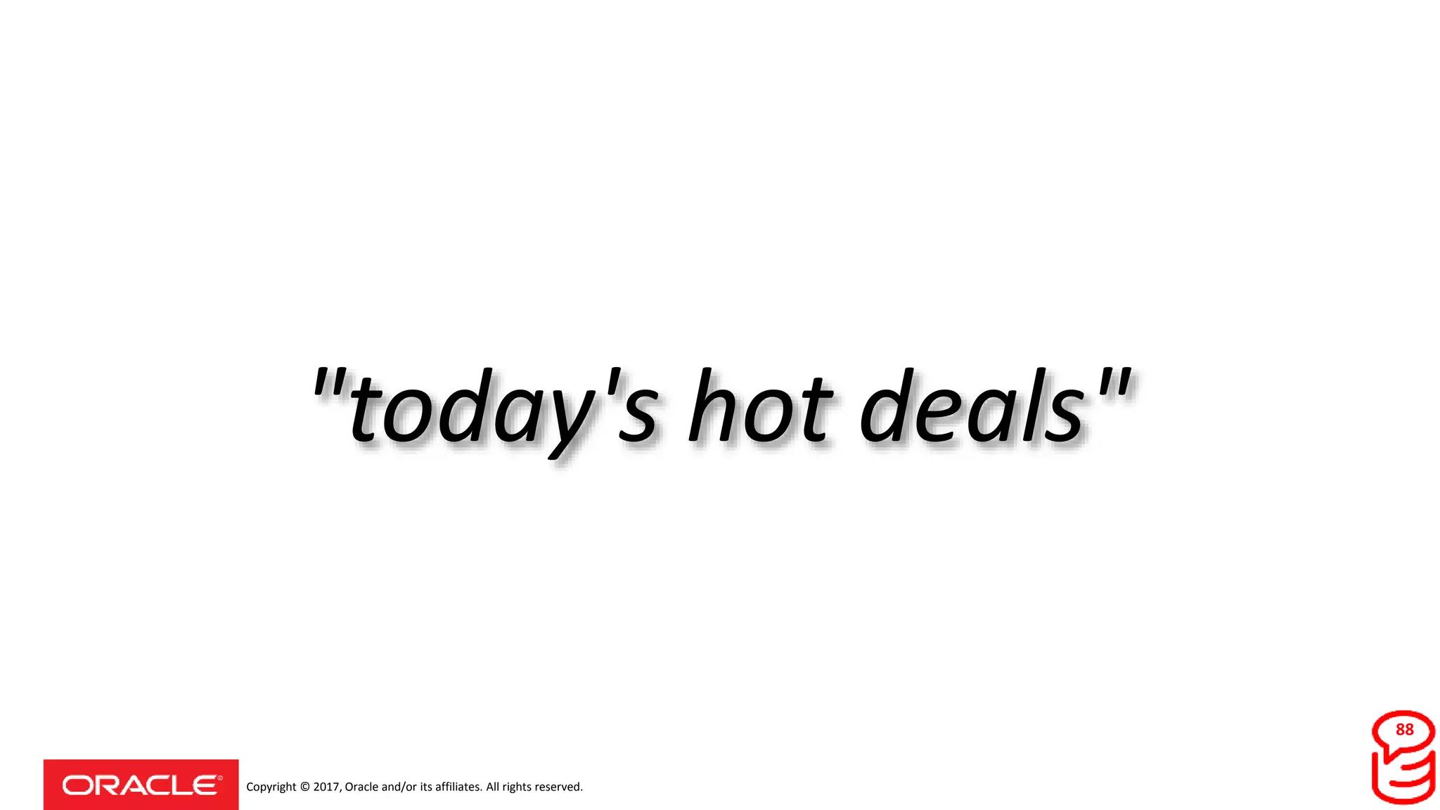 Copyright © 2017, Oracle and/or its affiliates. All rights reserved.
"today's hot deals"
88
 