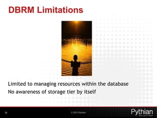 © 2012 Pythian
DBRM Limitations
Limited to managing resources within the database
No awareness of storage tier by itself
35
 
