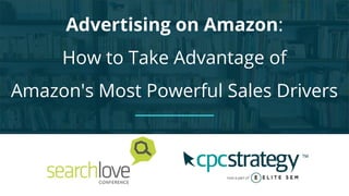 Advertising on Amazon:
How to Take Advantage of
Amazon's Most Powerful Sales Drivers
 