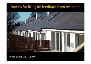 Homes for living in: feedback from residents
Mark Siddall, leap
 