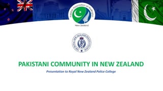 PAKISTANI COMMUNITY IN NEW ZEALAND
Presentation to Royal New Zealand Police College
 