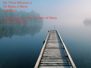 He Titiro Whanui o
Te Ropu o Mere
Aotearoa

An Overview of the Society of Mary
in New Zealand




              New Zealand
 
