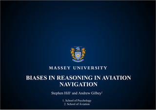 BIASES IN REASONING IN AVIATION NAVIGATION Stephen Hill 1  and Andrew Gilbey 2 1. School of Psychology 2. School of Aviation 