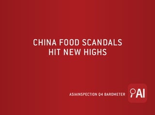 ASIAINSPECTION Q4 BAROMETER 
CHINA FOOD SCANDALS 
HIT NEW HIGHS 
 
