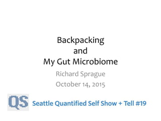 Backpacking
and
My Gut Microbiome
Richard Sprague
October 14, 2015
 