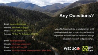 Any Questions?
Leave No Trace Australia is a national non-profit
organisation dedicated to promoting and inspiring
respons...