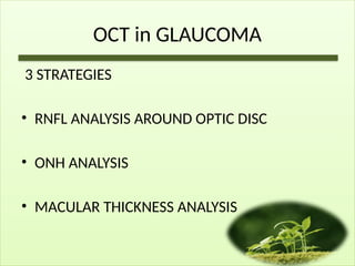 OCT in GLAUCOMA
3 STRATEGIES
• RNFL ANALYSIS AROUND OPTIC DISC
• ONH ANALYSIS
• MACULAR THICKNESS ANALYSIS
 