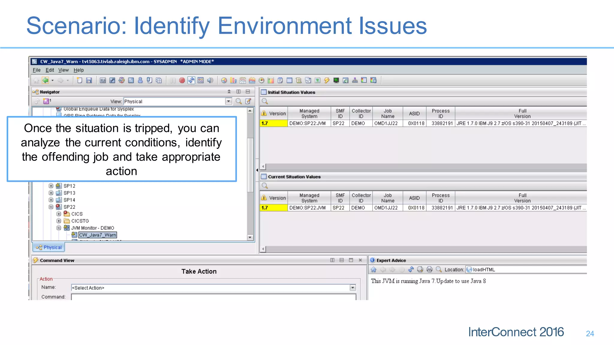 Scenario: Identify Environment Issues
24
Once the situation is tripped, you can
analyze the current conditions, identify
the offending job and take appropriate
action
 