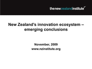 New Zealand’s innovation ecosystem –
       emerging conclusions


            November, 2009
           www.nzinstitute.org
 
