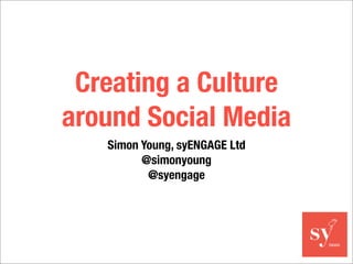 Creating a Culture
around Social Media
   Simon Young, syENGAGE Ltd
         @simonyoung
          @syengage
 