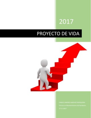 2017
CAMILO ANDRES SANCHEZ MOSQUERA
Técnico en Mantenimiento de Hardware
17-11-2017
PROYECTO DE VIDA
 