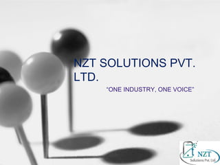 NZT SOLUTIONS PVT.
LTD.
“ONE INDUSTRY, ONE VOICE”
 