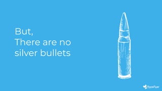 But,
There are no
silver bullets
 