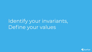 Identify your invariants,
Deﬁne your values
 