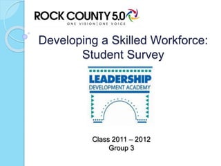 Developing a Skilled Workforce:
Student Survey
Class 2011 – 2012
Group 3
 