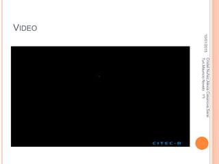 VIDEO
10/01/2015
CristelNuñez,AlexiaCasanova,Sarai
Tun,MauricioNovelo1ºI
 