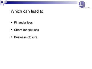 Which can lead to Financial loss Share market loss Business closure 