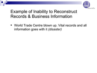 Example of Inability to Reconstruct  Records & Business Information World Trade Centre blown up. Vital records and all information goes with it  (disaster) 