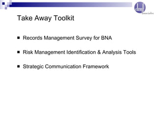 Take Away Toolkit Records Management Survey for BNA Risk Management Identification & Analysis Tools Strategic Communication Framework 