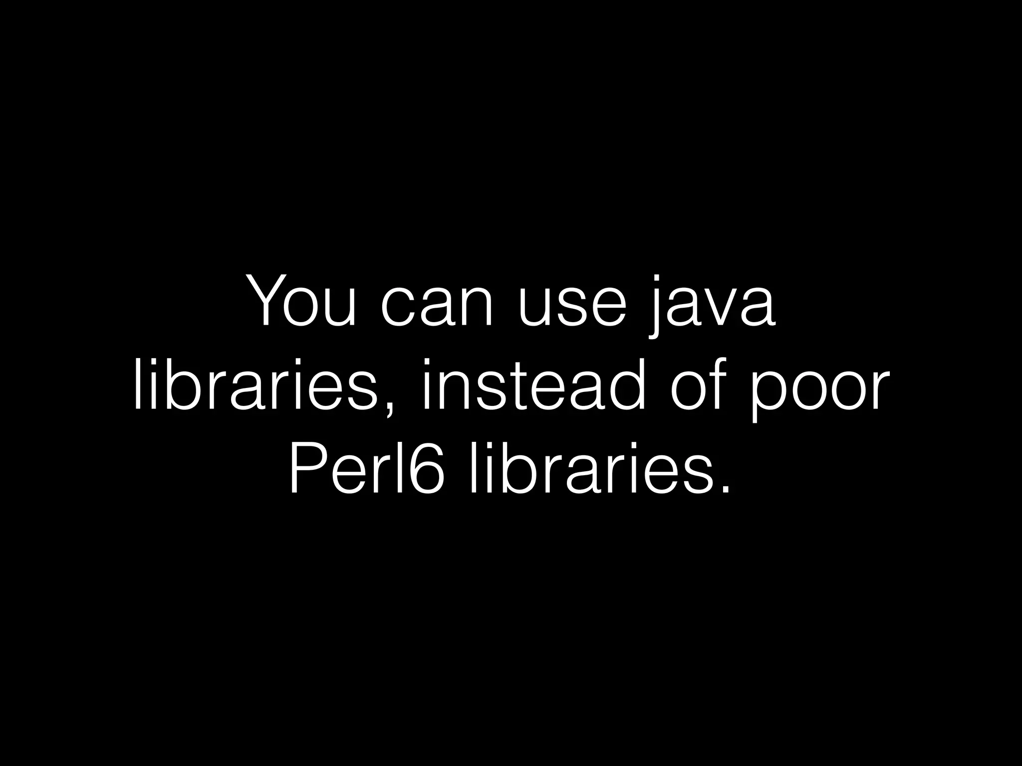 You can use java
libraries, instead of poor
Perl6 libraries.
 